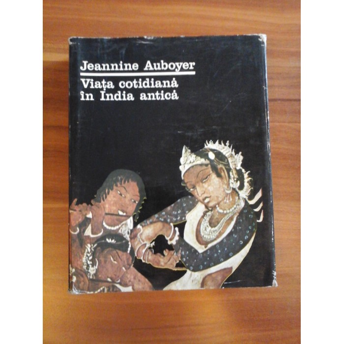 VIATA  COTIDIANA  IN  INDIA  ANTICA  (aproximativ sec. II i.e.n - sec. VII)  -  JEANNINE  AUBOYER  